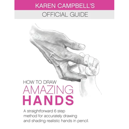 How to Draw AMAZING Hands: A Straightforward 6 Step Method for Accurately Drawing and Shading Realistic Hands in Pencil.