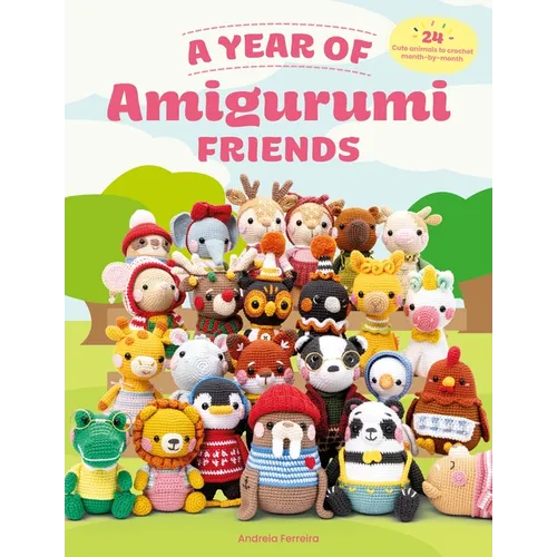 A Year of Amigurumi Friends: 24 Cute Animals to Crochet Month-By-Month