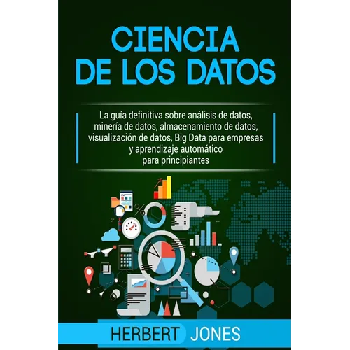 Ciencia de los datos: La guía definitiva sobre análisis de datos, minería de datos, almacenamiento de datos, visualización de datos, Big Dat