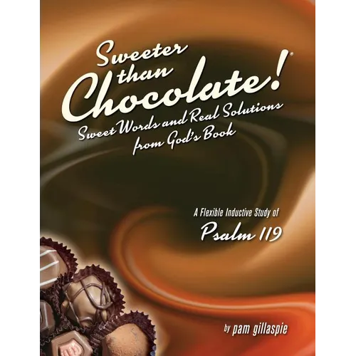 Sweeter Than Chocolate! Sweet Words and Real Solutions from God's Book: An Inductive Study of Psalm 119
