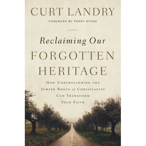 The Reclaiming Our Forgotten Heritage: How Understanding the Jewish Roots of Christianity Can Transform Your Faith