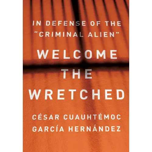 Welcome the Wretched: In Defense of the "Criminal Alien"