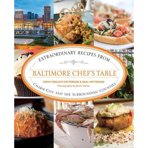 Baltimore Chef's Table: Extraordinary Recipes From Charm City And The Surrounding Counties