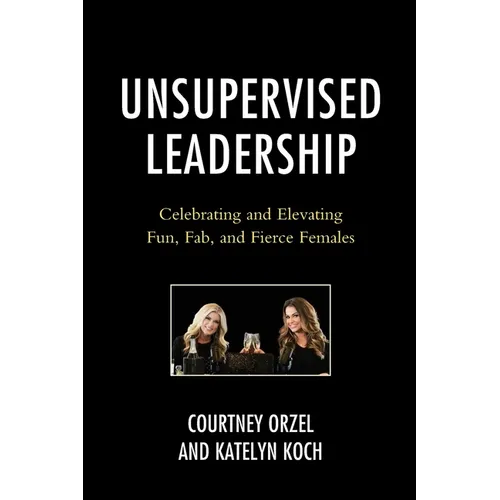 Unsupervised Leadership: Celebrating and Elevating Fun, Fab, and Fierce Females