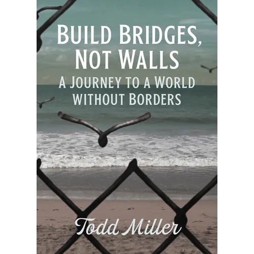 Build Bridges, Not Walls: A Journey to a World Without Borders