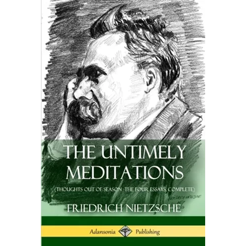 The Untimely Meditations (Thoughts Out of Season -The Four Essays, Complete)