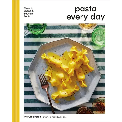 Pasta Every Day: Make It, Shape It, Sauce It, Eat It