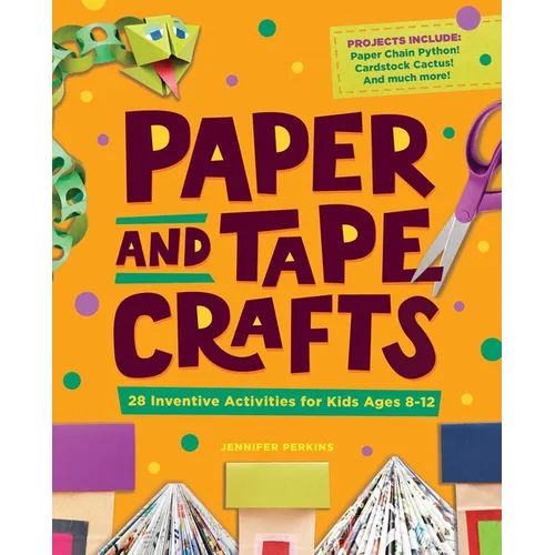 Paper and Tape Crafts: 28 Inventive Activities for Kids Ages 8-12