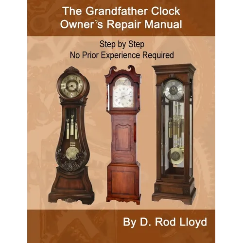 The Grandfather Clock Owner's Repair Manual, Step by Step No Prior Experience Required - Paperback