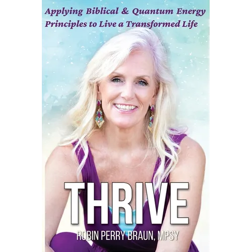 Thrive: Applying Biblical & Quantum Energy Principles to Live a Transformed Life