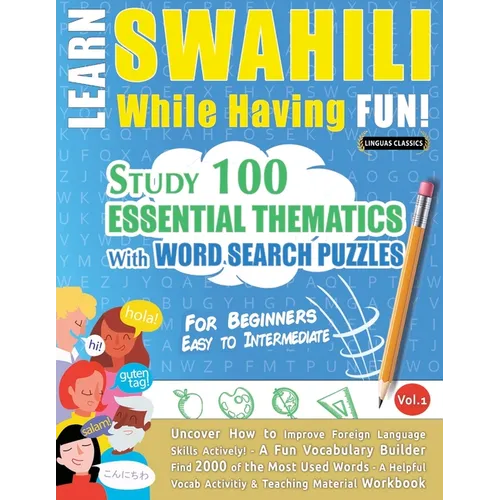 Learn Swahili While Having Fun! - For Beginners: Easy to Intermediate - Study 100 Essential Thematics with Word Search Puzzles - Vol.1