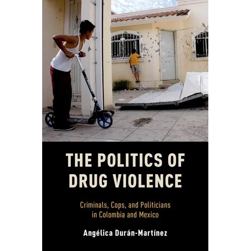 Politics of Drug Violence: Criminals, Cops, and Politicians in Colombia and Mexico