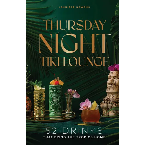 Thursday Night Tiki Lounge: 52 Drinks That Bring the Tropics Home
