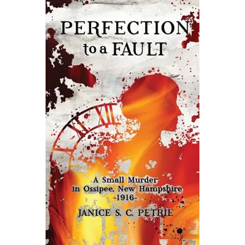 Perfection To A Fault: A Small Murder in Ossipee, New Hampshire, 1916