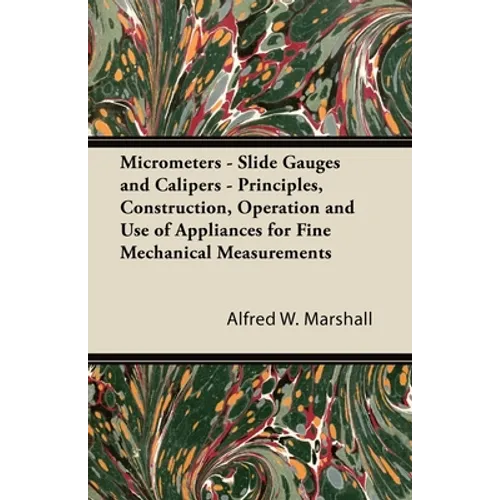 Micrometers - Slide Gauges and Calipers - Principles, Construction, Operation and Use of Appliances for Fine Mechanical Measurements