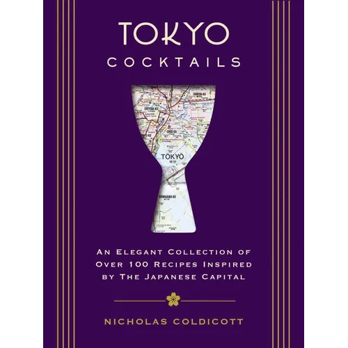 Tokyo Cocktails: An Elegant Collection of Over 100 Recipes Inspired by the Eastern Capital