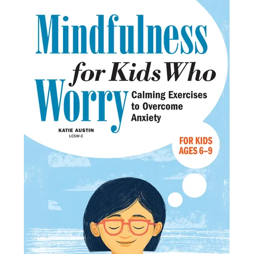 Mindfulness for Kids Who Worry: Calming Exercises to Overcome Anxiety