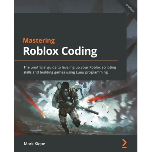 Mastering Roblox Coding: The unofficial guide to leveling up your Roblox scripting skills and building games using Luau programming