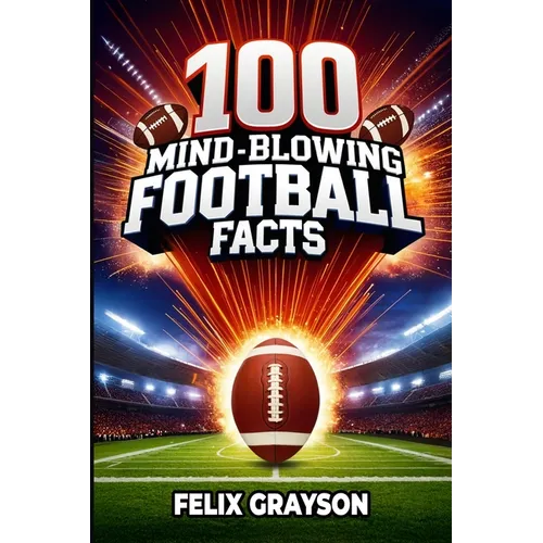 100 Mind-Blowing Football Facts: 100 Insane Tales from Football's Most Shocking Plays and Records - Paperback