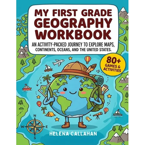 My First Grade Geography Workbook: An Activity-Packed Journey to Explore Maps, Continents, Oceans, and the United States