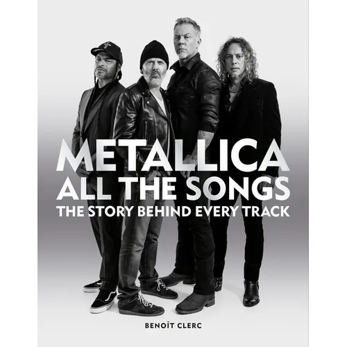 Metallica All the Songs: The Story Behind Every Track