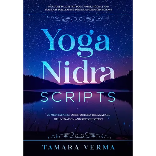 Yoga Nidra Scripts: 22 Meditations for Effortless Relaxation, Rejuvenation and Reconnection