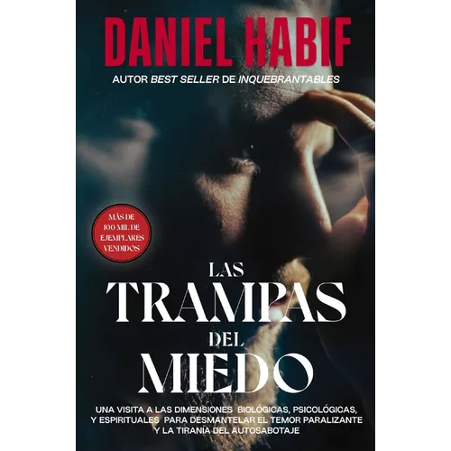 Las Trampas del Miedo: Una Visita a Las Dimensiones Biológicas, Psicológicas Y Espirituales Para Desmantelar El Temor Paralizante Y La Tiranía del Aut