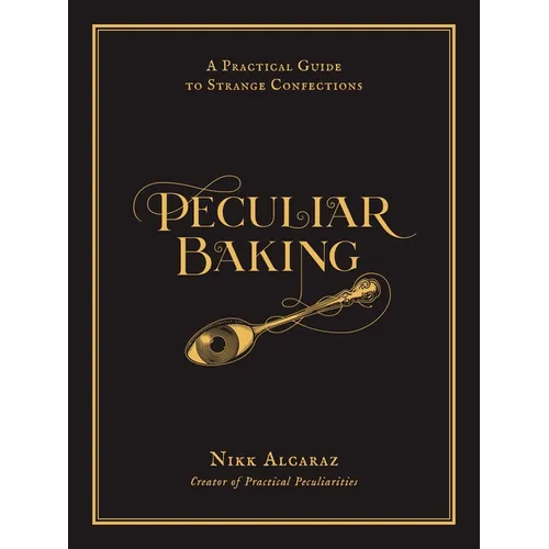Peculiar Baking: A Practical Guide to Strange Confections