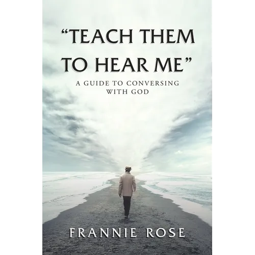 "Teach Them to Hear Me": A Guide To Conversing With God