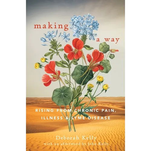 Making a Way: Rising From Chronic Pain, Illness and Lyme Disease