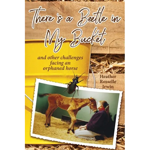 There's a Beetle in My Bucket: and other challenges facing an orphaned horse