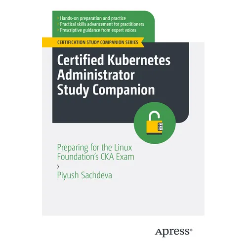 Certified Kubernetes Administrator Study Companion: Preparing for the Linux Foundation's CKA Exam
