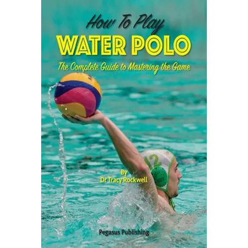 How To Play Water Polo: The Complete Guide To Mastering The Game