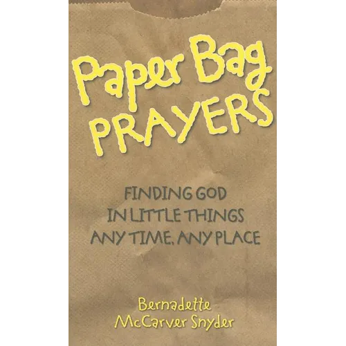 Paper Bag Prayers: Finding God in Little Things: Any Time, Any Place