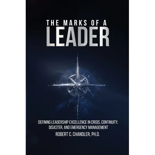 The Marks of a Leader: Defining Leadership Excellence in Crisis, Continuity, Disaster, and Emergency Management