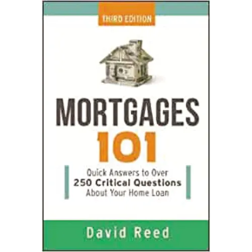 The Mortgages 101: Quick Answers to Over 250 Critical Questions about Your Home Loan