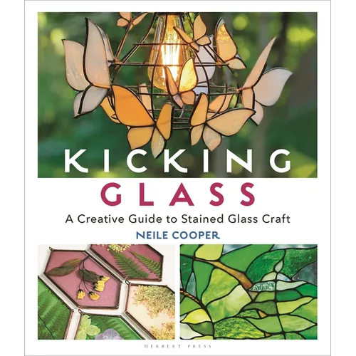 Kicking Glass: A Creative Guide to Stained Glass Craft