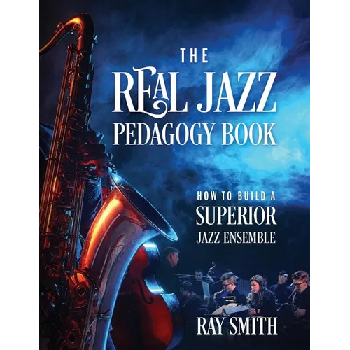 The Real Jazz Pedagogy Book: How to Build a Superior Jazz Ensemble