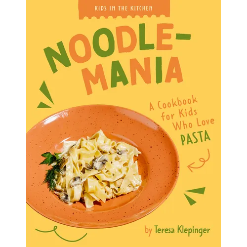 Noodle-Mania: A Cookbook for Kids Who Love Pasta