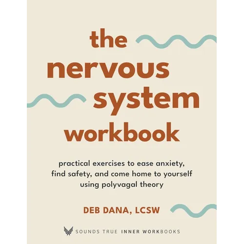 The Nervous System Workbook: Practical Exercises to Ease Anxiety, Find Safety, and Come Home to Yourself Using Polyvagal Theory