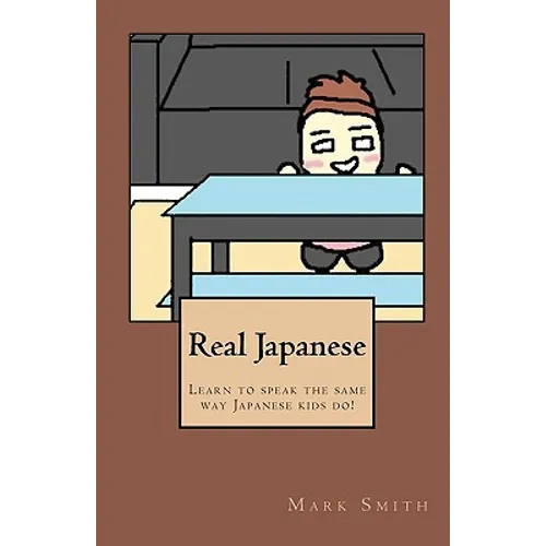 Real Japanese: Learn to Speak the Same Way Japanese Kids Do!