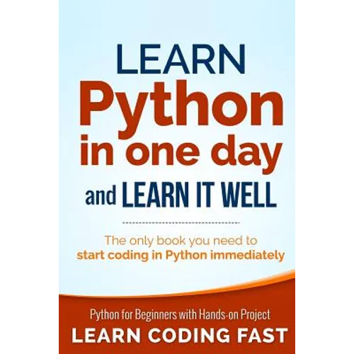 Learn Python in One Day and Learn It Well: Python for Beginners with Hands-on Project. The only book you need to start coding in Python immediately