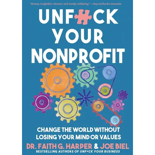 Unfuck Your Nonprofit: Change the World Without Losing Your Mind or Values