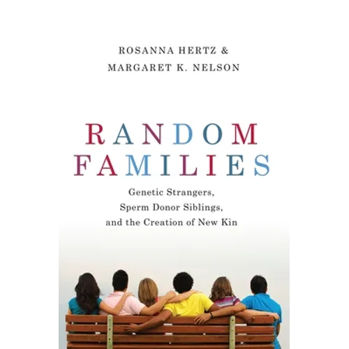 Random Families: Genetic Strangers, Sperm Donor Siblings, and the Creation of New Kin