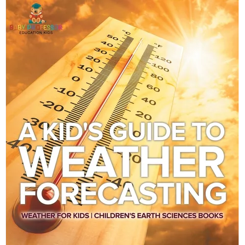 A Kid's Guide to Weather Forecasting - Weather for Kids Children's Earth Sciences Books