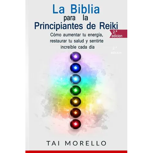 La Biblia para los Principiantes de Reiki: Cómo aumentar tu energía, restaurar tu salud y sentirte increíble cada día