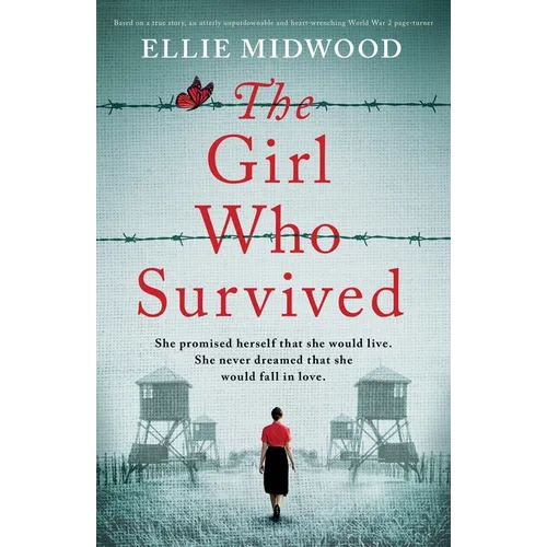 The Girl Who Survived: Based on a true story, an utterly unputdownable and heart-wrenching World War 2 page-turner