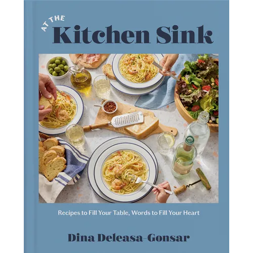 At the Kitchen Sink: Recipes to Fill Your Table, Words to Fill Your Heart; A Cookbook