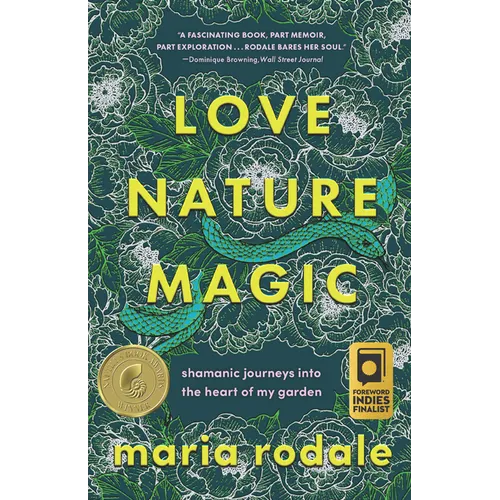 Love, Nature, Magic: Shamanic Journeys Into the Heart of My Garden