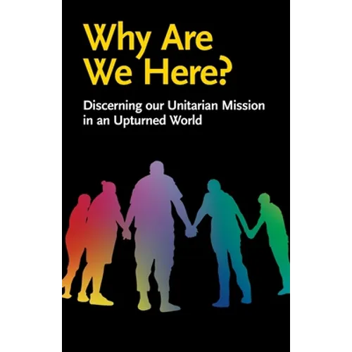 Why Are We Here?: Discerning our Unitarian Mission in an Upturned World